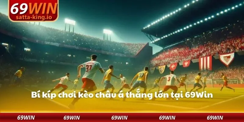 Bí kíp chơi kèo châu á thắng lớn tại 69Win