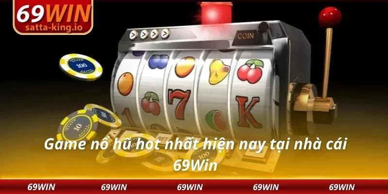 Game nổ hũ hot nhất hiện nay tại nhà cái 69Win