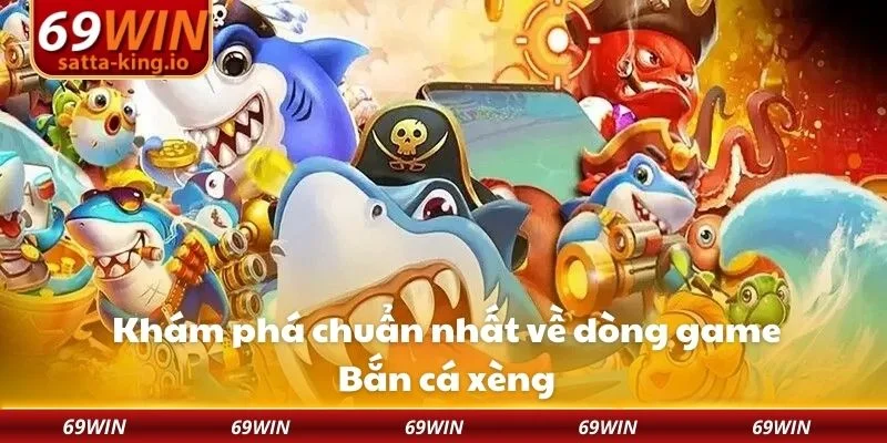Khám phá chuẩn nhất về dòng game Bắn cá xèng