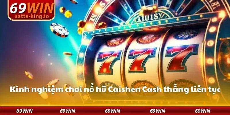 Kinh nghiệm chơi nổ hũ Caishen Cash thắng liên tục