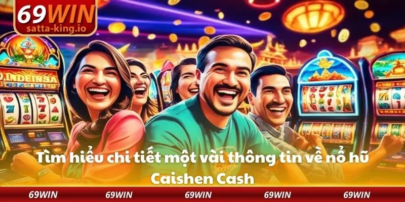 Tìm hiểu chi tiết một vài thông tin về nổ hũ Caishen Cash