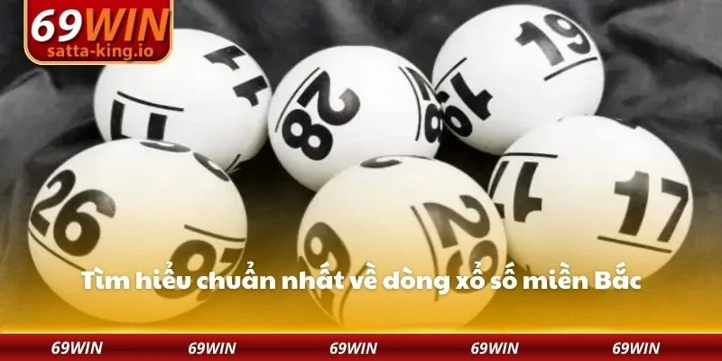 Tìm hiểu chuẩn nhất về dòng xổ số miền Bắc