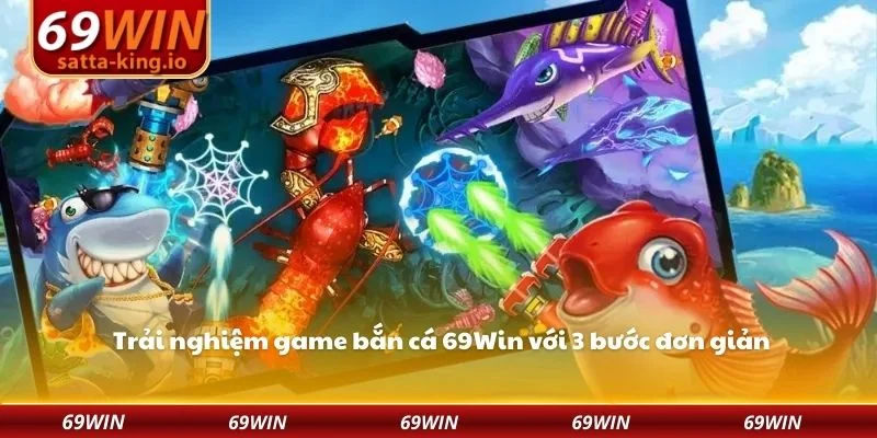 Trải nghiệm game bắn cá 69Win với 3 bước đơn giản