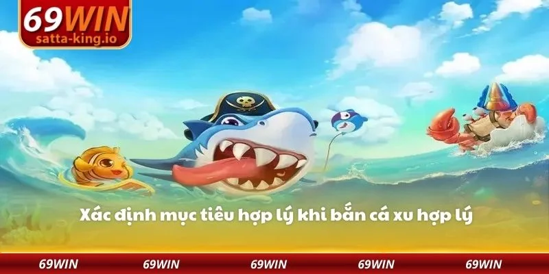 Xác định mục tiêu hợp lý khi bắn cá xu hợp lý
